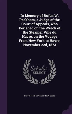 In Memory of Rufus W. Peckham, a Judge of the Court of Appeals, Who Perished on the Wreck of the Steamer Ville Du Havre, on the Voyage from New York t