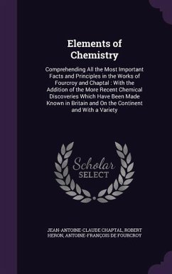 Elements of Chemistry - Chaptal, Jean Antoine Claude; Heron, Robert; De Fourcroy, Antoine-François