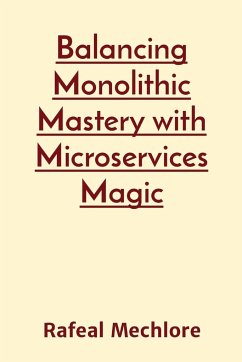 Balancing Monolithic Mastery with Microservices Magic - Mechlore, Rafeal
