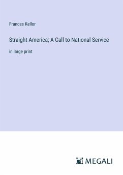 Straight America; A Call to National Service - Kellor, Frances