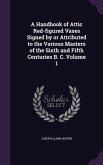 A Handbook of Attic Red-Figured Vases Signed by or Attributed to the Various Masters of the Sixth and Fifth Centuries B. C. Volume 1