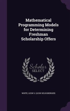 Mathematical Programming Models for Determining Freshman Scholarship Offers - White, Leon S.