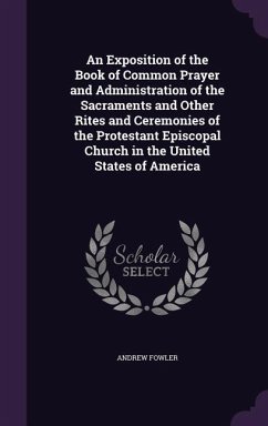 An Exposition of the Book of Common Prayer and Administration of the Sacraments and Other Rites and Ceremonies of the Protestant Episcopal Church in - Fowler, Andrew