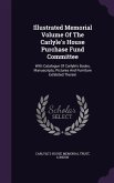 Illustrated Memorial Volume of the Carlyle's House Purchase Fund Committee: With Catalogue of Carlyle's Books, Manuscripts, Pictures and Furniture Exh