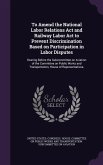 To Amend the National Labor Relations ACT and Railway Labor ACT to Prevent Discrimination Based on Participation in Labor Disputes