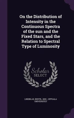 On the Distribution of Intensity in the Continuous Spectra of the Sun and the Fixed Stars, and the Relation to Spectral Type of Luminosity - Lindblad, Bertil; Universitet, Uppsala