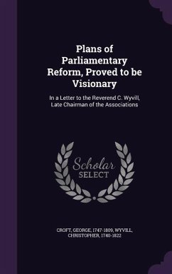 Plans of Parliamentary Reform, Proved to be Visionary - Croft, George; Wyvill, Christopher