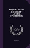 Disputatio Medica Inauguralis De Apoplexia Hydrocephalica