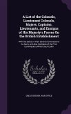 A List of the Colonels, Lieutenant Colonels, Majors, Captains, Lieutenants, and Ensigns of His Majesty's Forces On the British Establishment