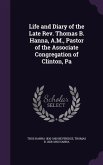 Life and Diary of the Late REV. Thomas B. Hanna, A.M., Pastor of the Associate Congregation of Clinton, Pa