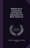 Bulletin de La Commission Historique Du Departement Du Nord, Volume 18
