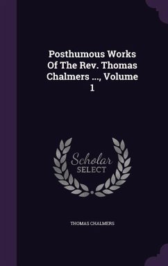 Posthumous Works of the REV. Thomas Chalmers ..., Volume 1 - Chalmers, Thomas