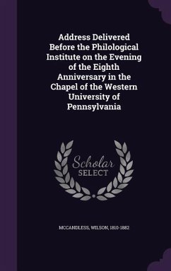 Address Delivered Before the Philological Institute on the Evening of the Eighth Anniversary in the Chapel of the Western University of Pennsylvania - McCandless, Wilson