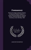 Freemasonry: Sketch of Its Origin and Early Progress, Its Moral and Political Tendency; A Lecture Delivered Before the Historical S