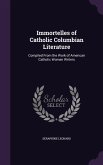 Immortelles of Catholic Columbian Literature: Compiled from the Work of American Catholic Women Writers