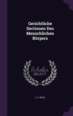 Gerichtliche Sectionen Des Menschlichen Körpers - Bock, A. C.