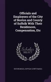 Officials and Employees of the City of Boston and County of Suffolk with Their Residences, Compensation, Etc