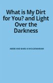 What is My Dirt for You? - Light Over the Darkness