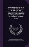 Papers Relating to an Act of the Assembly of the Province of New-York, for Encouragement of the Indian Trade, &C. and for Prohibiting the Selling of I