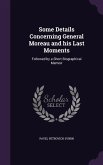 Some Details Concerning General Moreau and His Last Moments: Followed by a Short Biographical Memoir