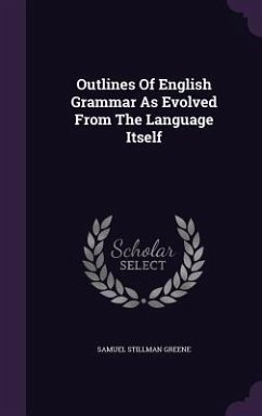 Outlines Of English Grammar As Evolved From The Language Itself - Greene, Samuel Stillman