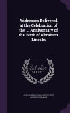 Addresses Delivered at the Celebration of the ... Anniversary of the Birth of Abraham Lincoln