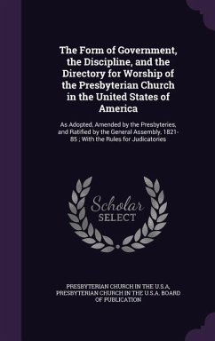 The Form of Government, the Discipline, and the Directory for Worship of the Presbyterian Church in the United States of America