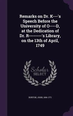 Remarks on Dr. K---'s Speech Before the University of O----D, at the Dedication of Dr. R--------'s Library, on the 13th of April, 1749 - Burton, John