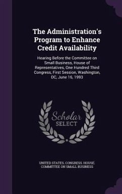 The Administration's Program to Enhance Credit Availability: Hearing Before the Committee on Small Business, House of Representatives, One Hundred Thi