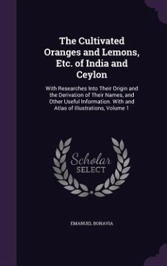 The Cultivated Oranges and Lemons, Etc. of India and Ceylon: With Researches Into Their Origin and the Derivation of Their Names, and Other Useful Inf - Bonavia, Emanuel