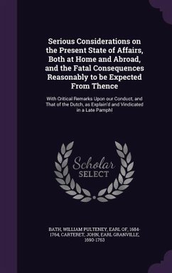 Serious Considerations on the Present State of Affairs, Both at Home and Abroad, and the Fatal Consequences Reasonably to be Expected From Thence - Carteret, John