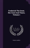 Frederick the Great, His Court and Times, Volume 1