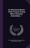 An Historical Sketch of the Toronto Young Men's Christian Association. --