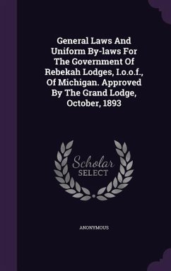 General Laws and Uniform By-Laws for the Government of Rebekah Lodges, I.O.O.F., of Michigan. Approved by the Grand Lodge, October, 1893 - Anonymous