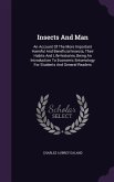 Insects and Man: An Account of the More Important Harmful and Beneficial Insects, Their Habits and Life-Histories, Being an Introductio