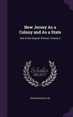 New Jersey as a Colony and as a State: One of the Original Thirteen, Volume 3 - Lee, Francis Bazley