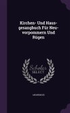 Kirchen- Und Haus-Gesangbuch Fur Neu-Vorpommern Und Rugen