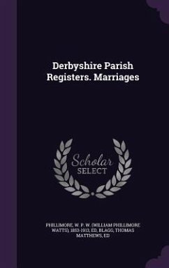 Derbyshire Parish Registers. Marriages - Phillimore, W P W; Blagg, Thomas Matthews