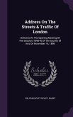 Address on the Streets & Traffic of London: Delivered at the Opening Meeting of the Session (1898-9) of the Society of Arts on November 16, 1898