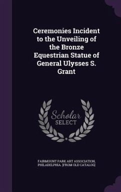 Ceremonies Incident to the Unveiling of the Bronze Equestrian Statue of General Ulysses S. Grant