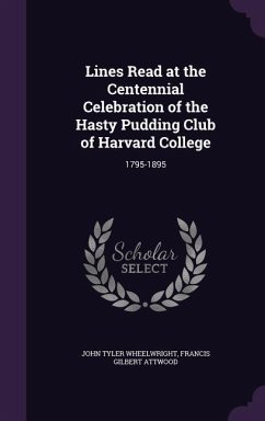 Lines Read at the Centennial Celebration of the Hasty Pudding Club of Harvard College: 1795-1895 - Wheelwright, John Tyler; Attwood, Francis Gilbert