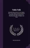 Table Talk: Being the Discourses of John Selden, Esq., or His Sense of Various Matters of Weight and High Consequence. Relating Es