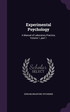 Experimental Psychology: A Manual of Laboratory Practice, Volume 1, Part 1 - Titchener, Edward Bradford