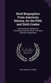 Brief Biographies from American History, for the Fifth and Sixth Grades: Required by the Syllabus for Elementary Schools of New York State Education D