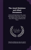 The Jesuit Relations and Allied Documents: Travels and Explorations of the Jesuit Missionaries in New France, 1610-1791; The Original French, Latin, a