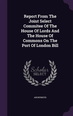 Report From The Joint Select Commitee Of The House Of Lords And The House Of Commons On The Port Of London Bill - Anonymous