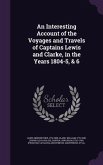 An Interesting Account of the Voyages and Travels of Captains Lewis and Clarke, in the Years 1804-5, & 6