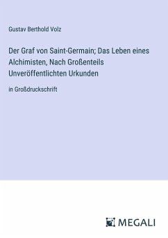 Der Graf von Saint-Germain; Das Leben eines Alchimisten, Nach Großenteils Unveröffentlichten Urkunden - Volz, Gustav Berthold