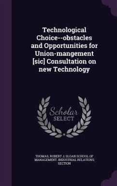 Technological Choice--Obstacles and Opportunities for Union-Mangement [Sic] Consultation on New Technology - Thomas, Robert J.