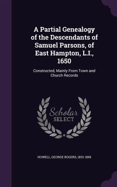 A Partial Genealogy of the Descendants of Samuel Parsons, of East Hampton, L.I., 1650: Constructed, Mainly from Town and Church Records - Howell, George Rogers